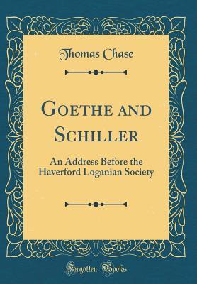 Full Download Goethe and Schiller: An Address Before the Haverford Loganian Society (Classic Reprint) - Thomas Chase file in ePub