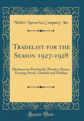 Download Tradelist for the Season 1927-1928: Herbaceous Perennials, Peonies, Roses, Forcing Stock, Gladioli and Dahlias (Classic Reprint) - Weller Nurseries Company Inc | ePub
