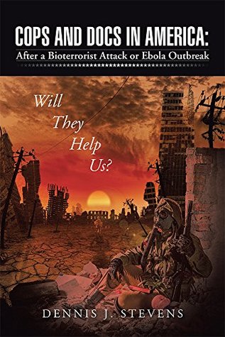 Read Cops and Docs in America: After a Bioterrorist Attack or Ebola Outbreak Will They Help Us? - Dennis J. Stevens file in ePub