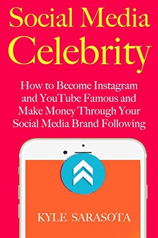Full Download Social Media Celebrity: How to Become Instagram and YouTube Famous and Make Money Through Your Social Media Brand Following - Kyle Sarasota file in PDF