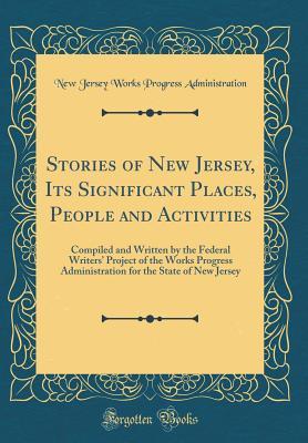Read Online Stories of New Jersey, Its Significant Places, People and Activities: Compiled and Written by the Federal Writers' Project of the Works Progress Administration for the State of New Jersey (Classic Reprint) - New Jersey Works Progres Administration | ePub