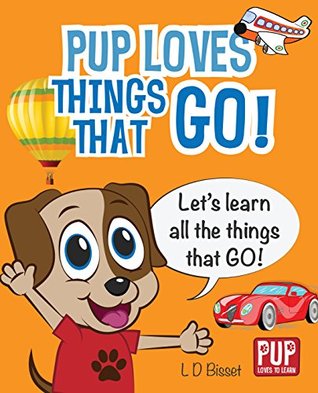 Full Download PUP LOVES THINGS THAT GO - Educational Picture Book for Toddlers and Preschool Kids (Pup Loves to Learn) - L D Bisset file in PDF