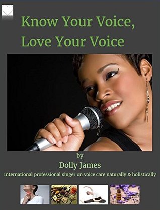 Download Know Your Voice, Love Your Voice: International Professional Singer on Voice Care Naturally and Holistically - Dolly James file in PDF