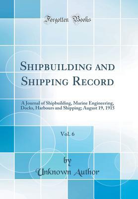 Full Download Shipbuilding and Shipping Record, Vol. 6: A Journal of Shipbuilding, Marine Engineering, Docks, Harbours and Shipping; August 19, 1915 (Classic Reprint) - Unknown | PDF