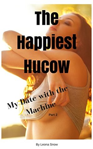 Read The Happiest HuCow Part 2: My Date with the Machine - Leona Snow file in PDF