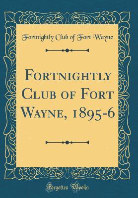 Full Download Fortnightly Club of Fort Wayne, 1895-6 (Classic Reprint) - Fortnightly Club of Fort Wayne file in ePub