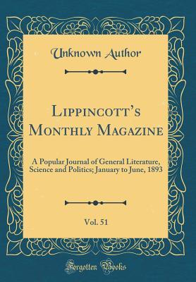 Read Online Lippincott's Monthly Magazine, Vol. 51: A Popular Journal of General Literature, Science and Politics; January to June, 1893 (Classic Reprint) - Unknown | ePub