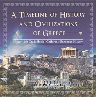 Full Download A Timeline of History and Civilizations of Greece - History 4th Grade Book - Children's European History - Baby Professor file in ePub