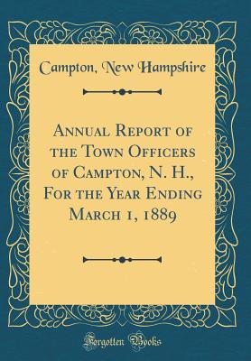 Read Annual Report of the Town Officers of Campton, N. H., for the Year Ending March 1, 1889 (Classic Reprint) - Campton New Hampshire | ePub