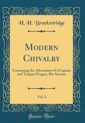 Read Modern Chivalry, Vol. 2: Containing the Adventures of a Captain and Teague O'Regan, His Servant (Classic Reprint) - Hugh Henry Brackenridge | ePub