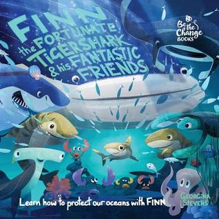 Read Online Finn the Fortunate Tiger Shark and His Fantastic Friends: Learn How to Protect Our Oceans with Finn - Georgina Stevens | PDF