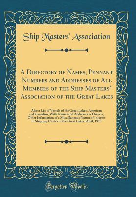 Full Download A Directory of Names, Pennant Numbers and Addresses of All Members of the Ship Masters' Association of the Great Lakes: Also a List of Vessels of the Great Lakes, American and Canadian, with Names and Addresses of Owners; Other Information of a Miscellane - Ship Masters Association file in PDF