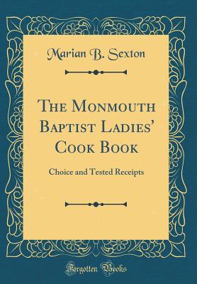 Read Online The Monmouth Baptist Ladies' Cook Book: Choice and Tested Receipts (Classic Reprint) - Marian B. Sexton file in ePub