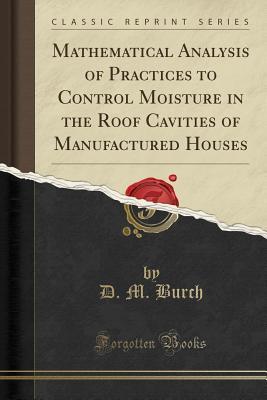 Full Download Mathematical Analysis of Practices to Control Moisture in the Roof Cavities of Manufactured Houses (Classic Reprint) - D M Burch file in ePub