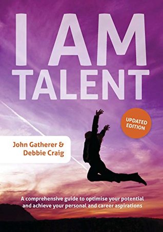 Read Online I Am Talent: A comprehensive guide to optimise your potential and achieve your personal and career aspirations - John Gatherer | ePub