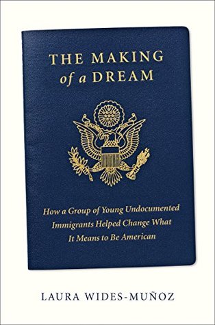 Download The Making of a Dream: How a group of young undocumented immigrants helped change what it means to be American - Laura Wides-Munoz | PDF