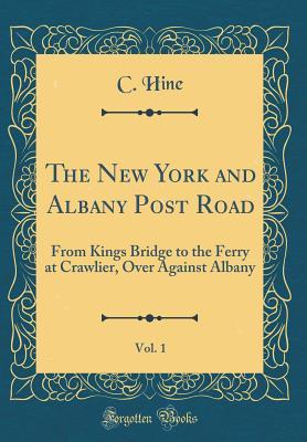 Full Download The New York and Albany Post Road, Vol. 1: From Kings Bridge to the Ferry at Crawlier, Over Against Albany (Classic Reprint) - Charles Gilbert Hine | ePub