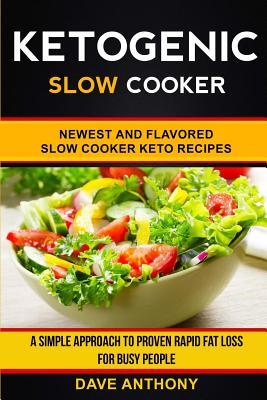 Read Online Ketogenic Slow Cooker: Newest and Flavored Slow Cooker Keto Recipes: A Simple Approach to Proven Rapid Fat Loss for Busy People - Dave Anthony | ePub