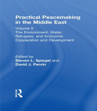 Read Practical Peacemaking in the Middle East: The Environment, Water, Refugees, and Economic Cooperation and Development: 002 (Garland Reference Library of Social Science) - Steve L. Spiegel | ePub