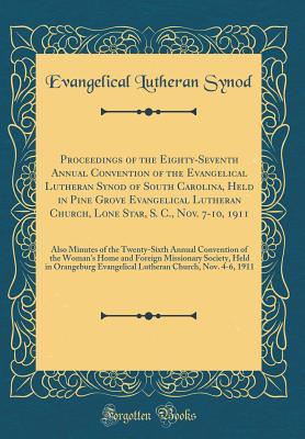 Download Proceedings of the Eighty-Seventh Annual Convention of the Evangelical Lutheran Synod of South Carolina, Held in Pine Grove Evangelical Lutheran Church, Lone Star, S. C., Nov. 7-10, 1911: Also Minutes of the Twenty-Sixth Annual Convention of the Woman's H - Evangelical Lutheran Synod file in PDF