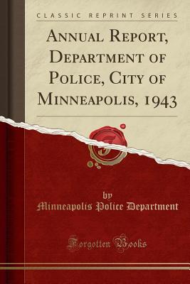 Read Online Annual Report, Department of Police, City of Minneapolis, 1943 (Classic Reprint) - Minneapolis Police Department | ePub