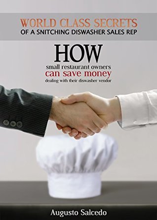 Download World Class Secrets of a Snitching Dishwasher Sales Rep: How Restaurant Owners Can Save Money Dealing With Their Dishwasher Vendor - Augusto Salcedo file in ePub