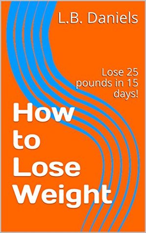 Read How to Lose Weight: Lose 25 pounds in 15 days! - L.B. Daniels file in ePub