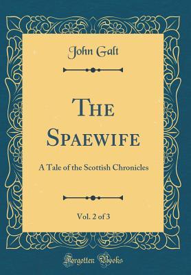 Read Online The Spaewife, Vol. 2 of 3: A Tale of the Scottish Chronicles (Classic Reprint) - John Galt file in PDF