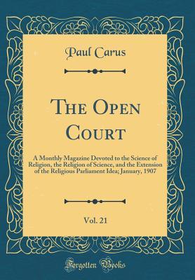 Download The Open Court, Vol. 21: A Monthly Magazine Devoted to the Science of Religion, the Religion of Science, and the Extension of the Religious Parliament Idea; January, 1907 (Classic Reprint) - Paul Carus | PDF