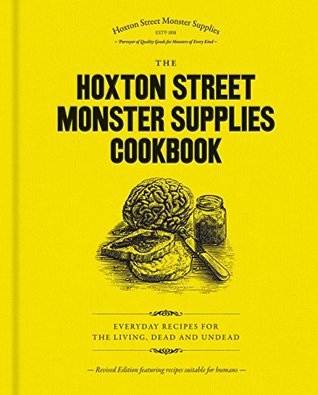 Read Online The Hoxton Street Monster Supplies Cookbook: Everyday recipes for the living, dead and undead - Mitchell Beazley | PDF