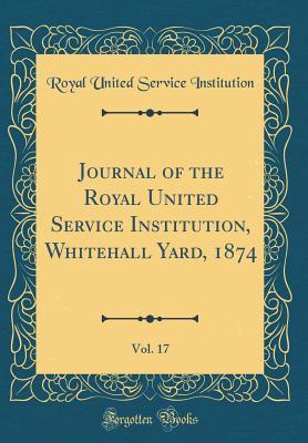 Read Journal of the Royal United Service Institution, Whitehall Yard, 1874, Vol. 17 (Classic Reprint) - Royal United Service Institution | PDF