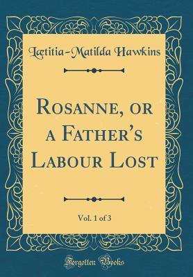 Read Online Rosanne, or a Father's Labour Lost, Vol. 1 of 3 (Classic Reprint) - Laetitia Matilda Hawkins file in ePub