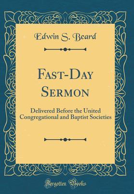 Read Fast-Day Sermon: Delivered Before the United Congregational and Baptist Societies (Classic Reprint) - Edwin S. Beard | ePub