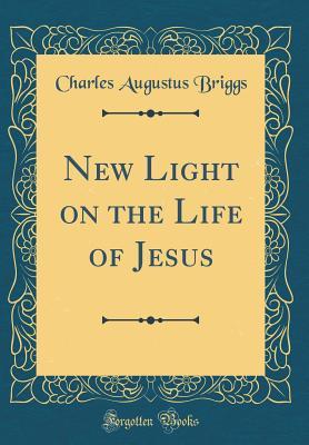 Download New Light on the Life of Jesus (Classic Reprint) - Charles A. Briggs file in PDF