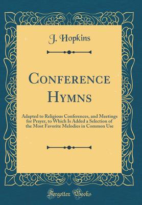 Read Online Conference Hymns: Adapted to Religious Conferences, and Meetings for Prayer, to Which Is Added a Selection of the Most Favorite Melodies in Common Use (Classic Reprint) - J Hopkins file in ePub
