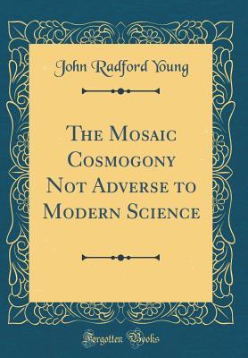 Download The Mosaic Cosmogony Not Adverse to Modern Science (Classic Reprint) - John Radford Young | ePub