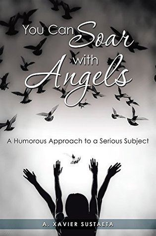Read You Can Soar with Angels: A Humorous Approach to a Serious Subject - A. Xavier Sustaeta | ePub