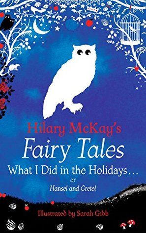 Download What I Did in the Holidays. . .: A Hansel and Gretel Retelling by Hilary McKay (Hilary McKay's Fairy Tales Book 9) - Hilary McKay | ePub