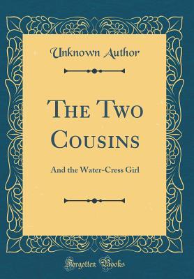 Full Download The Two Cousins: And the Water-Cress Girl (Classic Reprint) - Unknown | ePub