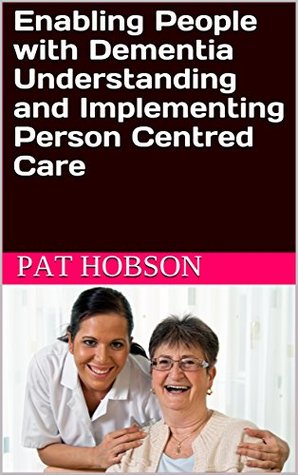 Download Enabling People with Dementia Understanding and Implementing Person Centred Care - Pat Hobson | PDF