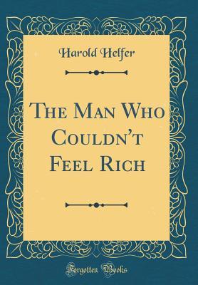 Download The Man Who Couldn't Feel Rich (Classic Reprint) - Harold Helfer file in ePub