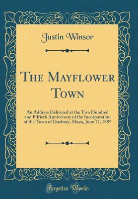Read The Mayflower Town: An Address Delivered at the Two Hundred and Fiftieth Anniversary of the Incorporation of the Town of Duxbury, Mass;, June 17, 1887 (Classic Reprint) - Justin Winsor | ePub