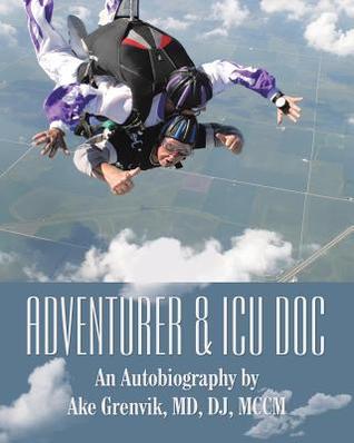 Read Adventurer & ICU Doc: An Autobiography by Ake Grenvik, MD, Dj, MCCM - MD Dj Grenvik MCCM | PDF
