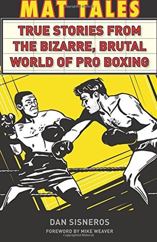Download Mat Tales: True Stories from the Bizarre, Brutal World of Pro Boxing - Dan Sisneros | PDF