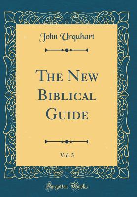 Full Download The New Biblical Guide, Vol. 3 (Classic Reprint) - John Urquhart file in PDF