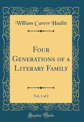 Full Download Four Generations of a Literary Family, Vol. 1 of 2 (Classic Reprint) - William Carew Hazlitt file in PDF