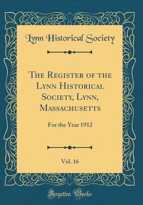 Read The Register of the Lynn Historical Society, Lynn, Massachusetts, Vol. 16: For the Year 1912 (Classic Reprint) - Lynn Historical Society | ePub