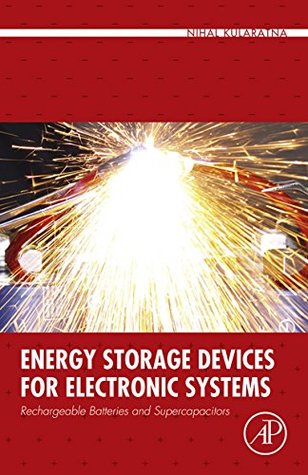 Full Download Energy Storage Devices for Electronic Systems: Rechargeable Batteries and Supercapacitors - Nihal Kularatna file in ePub