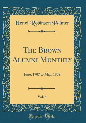 Download The Brown Alumni Monthly, Vol. 8: June, 1907 to May, 1908 (Classic Reprint) - Henri Robinson Palmer file in ePub