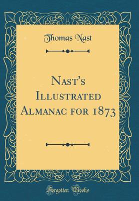 Read Online Nast's Illustrated Almanac for 1873 (Classic Reprint) - Thomas Nast file in PDF